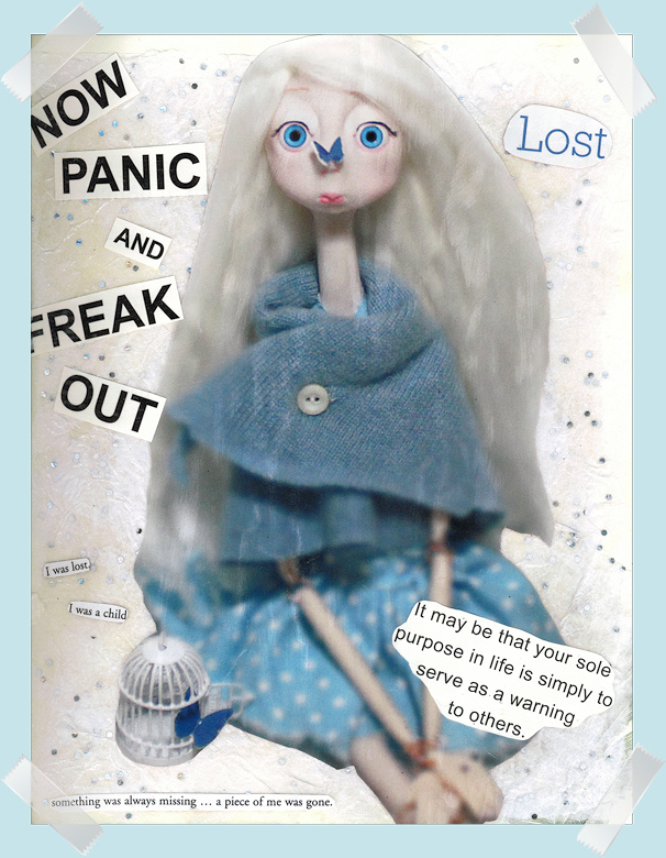 Elena Dunkle's therapy art: NOW PANIC AND FREAK OUT. Lost. I was lost. I was a child. Something was always missing... a piece of me was gone. It may be that your sole purpose in life is simply to serve as a warning to others.