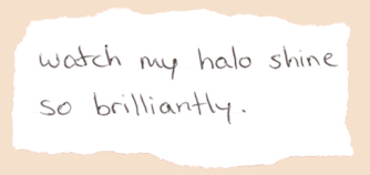 Diary excerpt: watch my halo shine so brilliantly